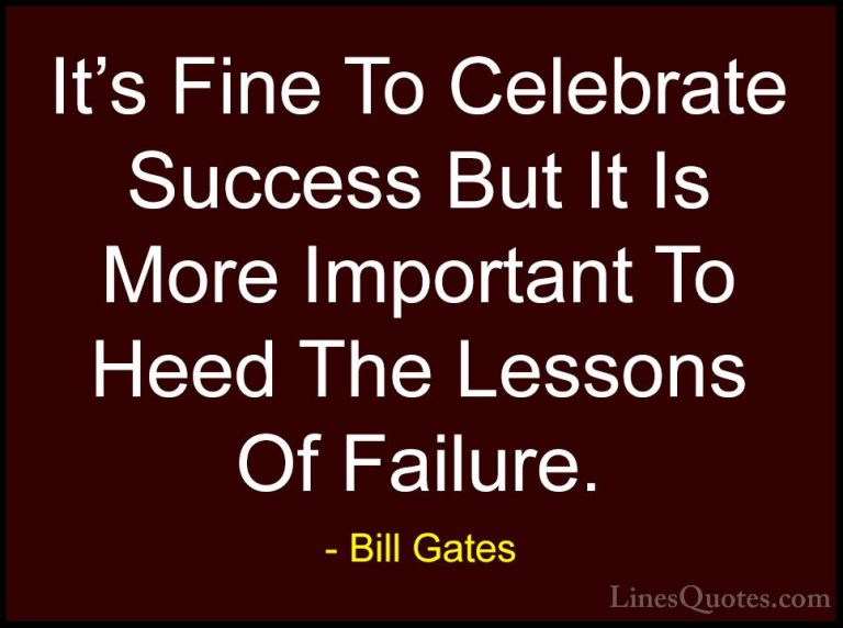 Bill Gates Quotes (3) - It's Fine To Celebrate Success But It Is ... - QuotesIt's Fine To Celebrate Success But It Is More Important To Heed The Lessons Of Failure.