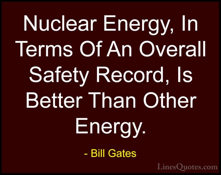 Bill Gates Quotes (30) - Nuclear Energy, In Terms Of An Overall S... - QuotesNuclear Energy, In Terms Of An Overall Safety Record, Is Better Than Other Energy.