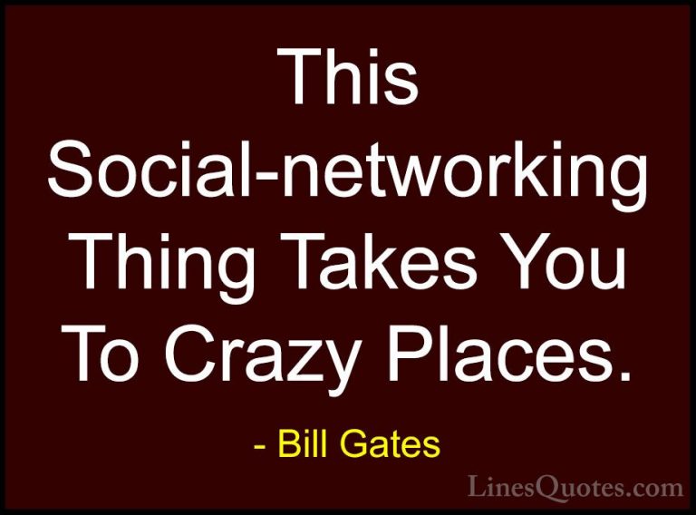 Bill Gates Quotes (301) - This Social-networking Thing Takes You ... - QuotesThis Social-networking Thing Takes You To Crazy Places.