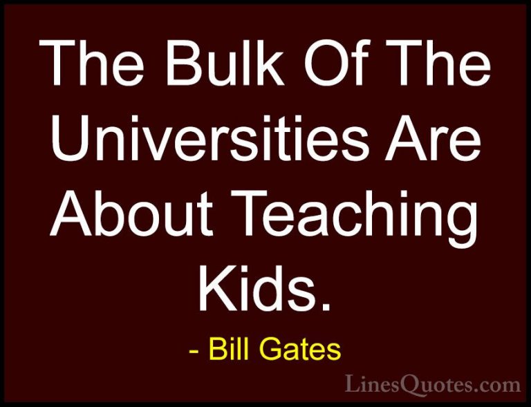 Bill Gates Quotes (302) - The Bulk Of The Universities Are About ... - QuotesThe Bulk Of The Universities Are About Teaching Kids.