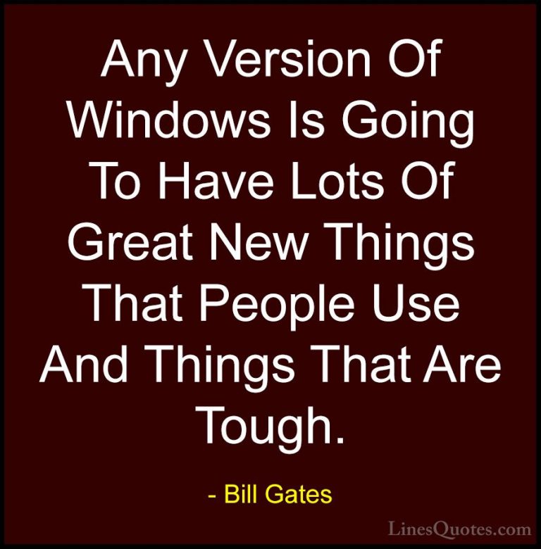 Bill Gates Quotes (305) - Any Version Of Windows Is Going To Have... - QuotesAny Version Of Windows Is Going To Have Lots Of Great New Things That People Use And Things That Are Tough.