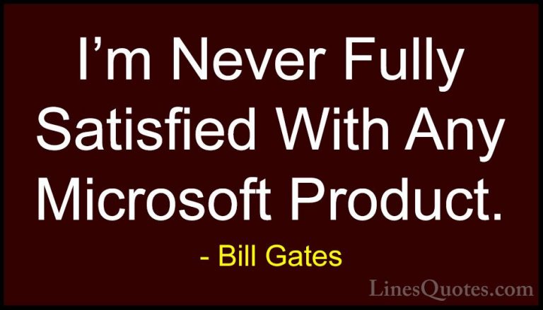 Bill Gates Quotes (306) - I'm Never Fully Satisfied With Any Micr... - QuotesI'm Never Fully Satisfied With Any Microsoft Product.