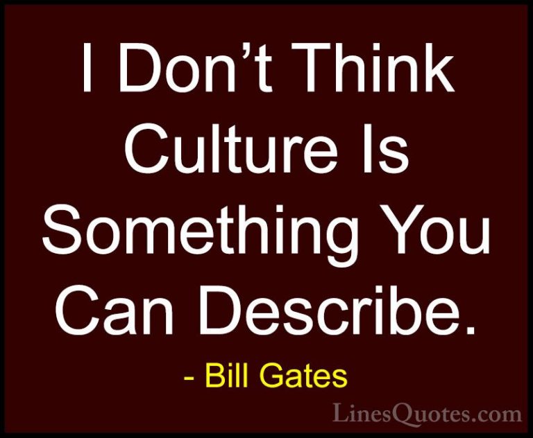 Bill Gates Quotes (327) - I Don't Think Culture Is Something You ... - QuotesI Don't Think Culture Is Something You Can Describe.