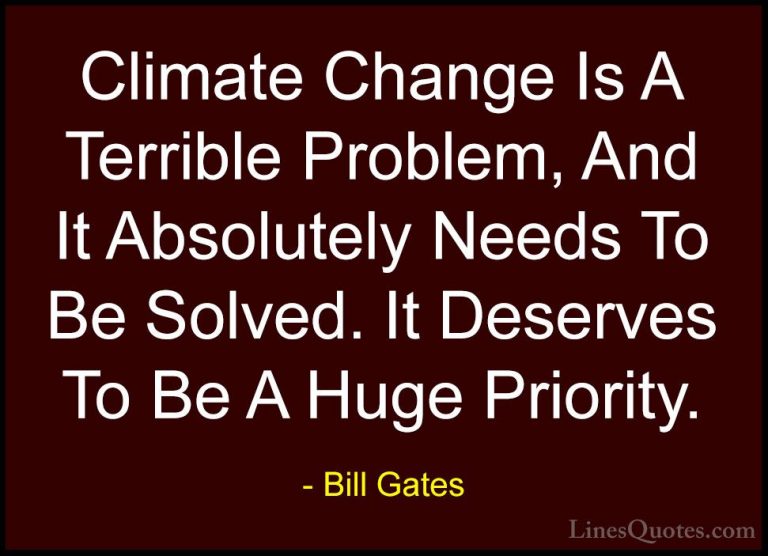 Bill Gates Quotes (33) - Climate Change Is A Terrible Problem, An... - QuotesClimate Change Is A Terrible Problem, And It Absolutely Needs To Be Solved. It Deserves To Be A Huge Priority.