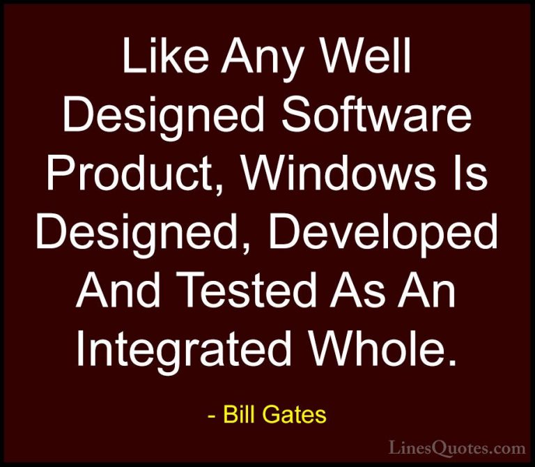 Bill Gates Quotes (335) - Like Any Well Designed Software Product... - QuotesLike Any Well Designed Software Product, Windows Is Designed, Developed And Tested As An Integrated Whole.