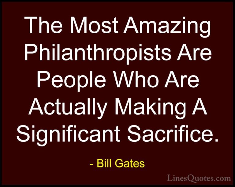 Bill Gates Quotes (34) - The Most Amazing Philanthropists Are Peo... - QuotesThe Most Amazing Philanthropists Are People Who Are Actually Making A Significant Sacrifice.