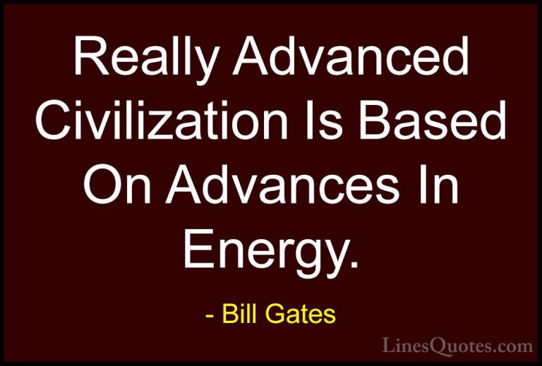 Bill Gates Quotes (346) - Really Advanced Civilization Is Based O... - QuotesReally Advanced Civilization Is Based On Advances In Energy.
