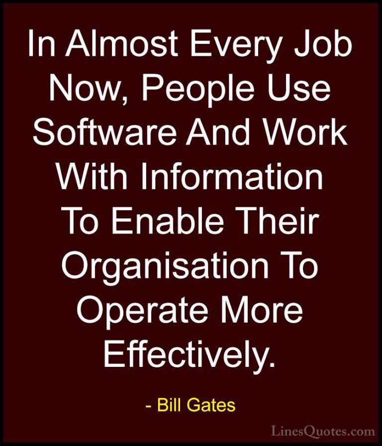 Bill Gates Quotes (362) - In Almost Every Job Now, People Use Sof... - QuotesIn Almost Every Job Now, People Use Software And Work With Information To Enable Their Organisation To Operate More Effectively.