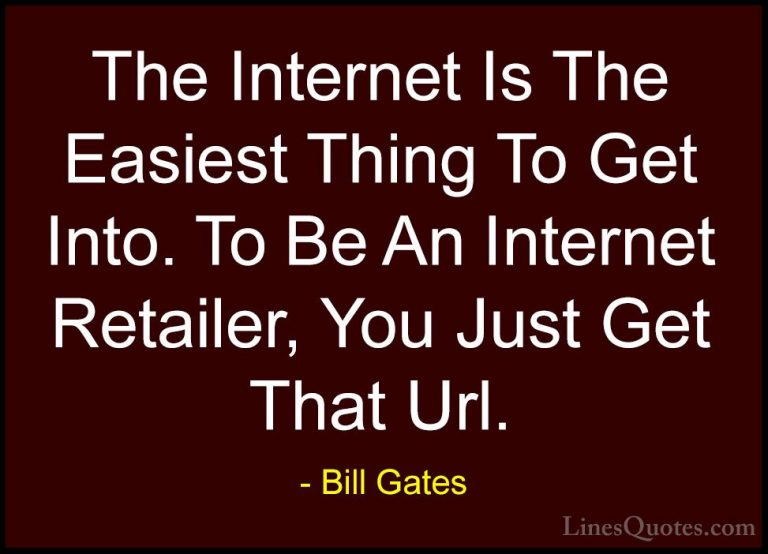 Bill Gates Quotes (376) - The Internet Is The Easiest Thing To Ge... - QuotesThe Internet Is The Easiest Thing To Get Into. To Be An Internet Retailer, You Just Get That Url.