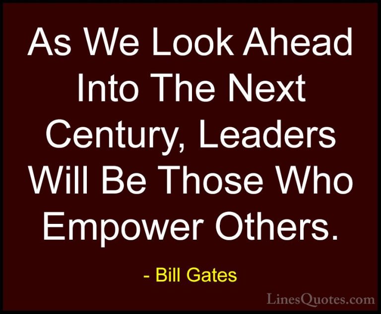 Bill Gates Quotes (42) - As We Look Ahead Into The Next Century, ... - QuotesAs We Look Ahead Into The Next Century, Leaders Will Be Those Who Empower Others.