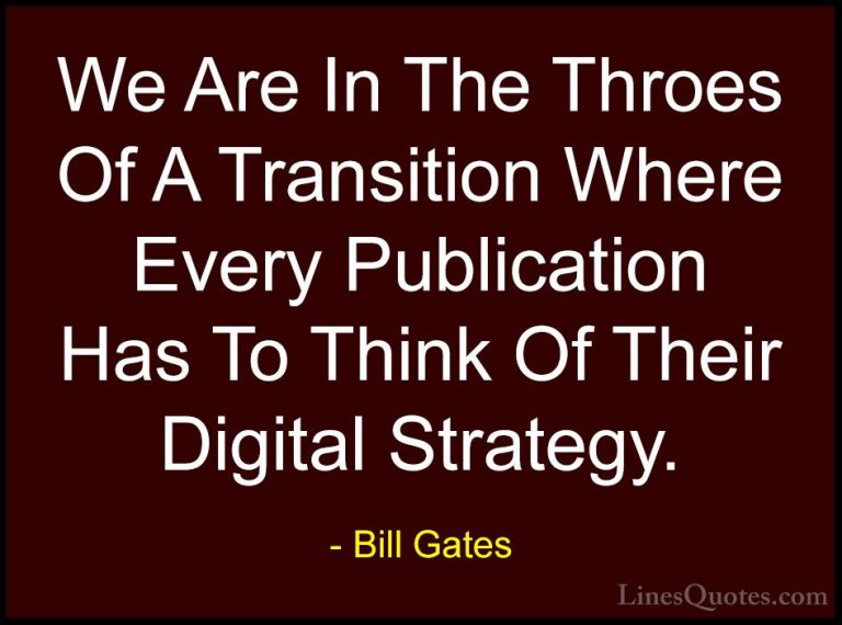Bill Gates Quotes (50) - We Are In The Throes Of A Transition Whe... - QuotesWe Are In The Throes Of A Transition Where Every Publication Has To Think Of Their Digital Strategy.