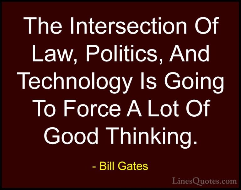 Bill Gates Quotes (56) - The Intersection Of Law, Politics, And T... - QuotesThe Intersection Of Law, Politics, And Technology Is Going To Force A Lot Of Good Thinking.
