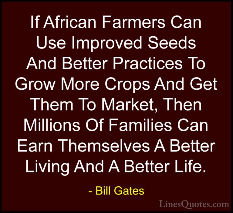 Bill Gates Quotes (57) - If African Farmers Can Use Improved Seed... - QuotesIf African Farmers Can Use Improved Seeds And Better Practices To Grow More Crops And Get Them To Market, Then Millions Of Families Can Earn Themselves A Better Living And A Better Life.