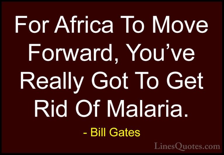 Bill Gates Quotes (65) - For Africa To Move Forward, You've Reall... - QuotesFor Africa To Move Forward, You've Really Got To Get Rid Of Malaria.