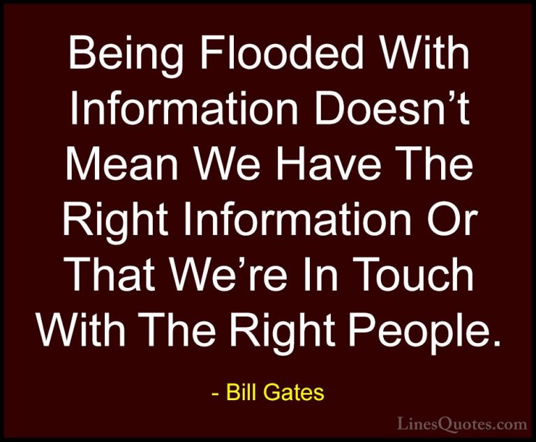 Bill Gates Quotes (68) - Being Flooded With Information Doesn't M... - QuotesBeing Flooded With Information Doesn't Mean We Have The Right Information Or That We're In Touch With The Right People.
