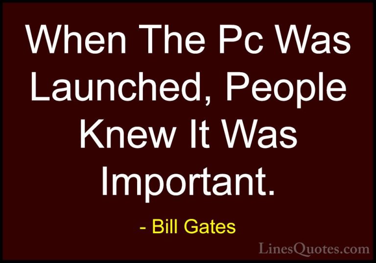 Bill Gates Quotes (78) - When The Pc Was Launched, People Knew It... - QuotesWhen The Pc Was Launched, People Knew It Was Important.