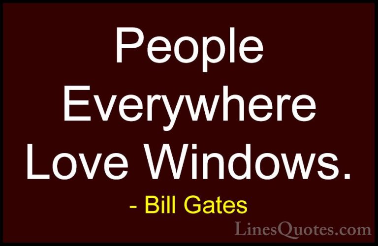 Bill Gates Quotes (83) - People Everywhere Love Windows.... - QuotesPeople Everywhere Love Windows.
