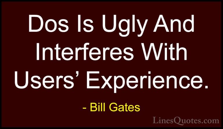 Bill Gates Quotes (84) - Dos Is Ugly And Interferes With Users' E... - QuotesDos Is Ugly And Interferes With Users' Experience.