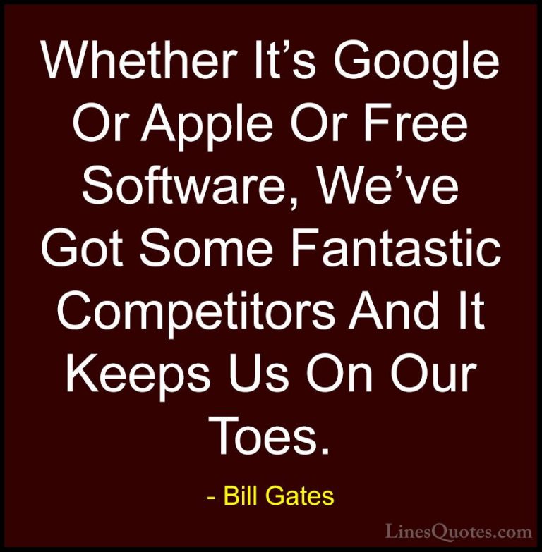 Bill Gates Quotes (85) - Whether It's Google Or Apple Or Free Sof... - QuotesWhether It's Google Or Apple Or Free Software, We've Got Some Fantastic Competitors And It Keeps Us On Our Toes.