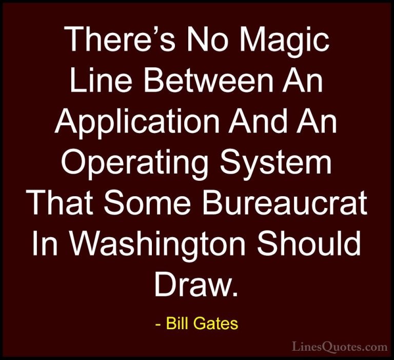 Bill Gates Quotes (92) - There's No Magic Line Between An Applica... - QuotesThere's No Magic Line Between An Application And An Operating System That Some Bureaucrat In Washington Should Draw.