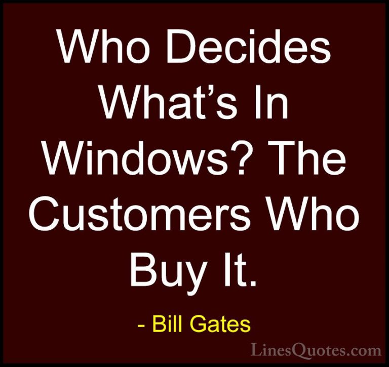 Bill Gates Quotes (93) - Who Decides What's In Windows? The Custo... - QuotesWho Decides What's In Windows? The Customers Who Buy It.