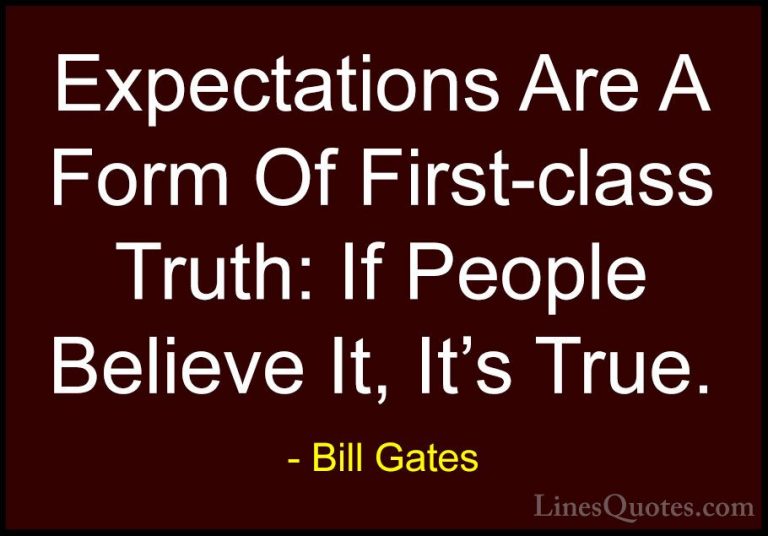 Bill Gates Quotes (94) - Expectations Are A Form Of First-class T... - QuotesExpectations Are A Form Of First-class Truth: If People Believe It, It's True.