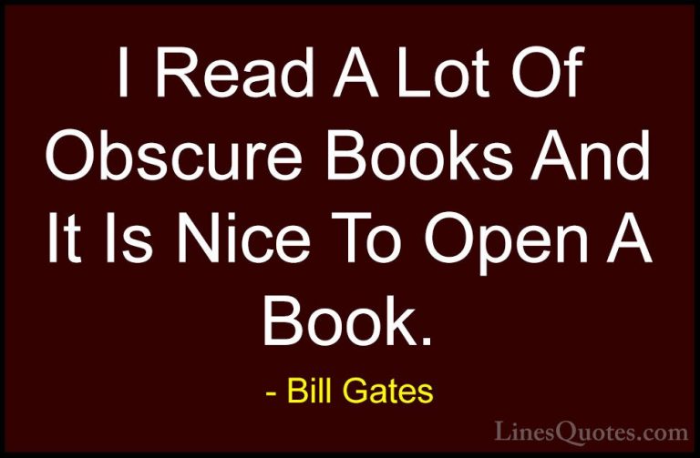 Bill Gates Quotes (98) - I Read A Lot Of Obscure Books And It Is ... - QuotesI Read A Lot Of Obscure Books And It Is Nice To Open A Book.