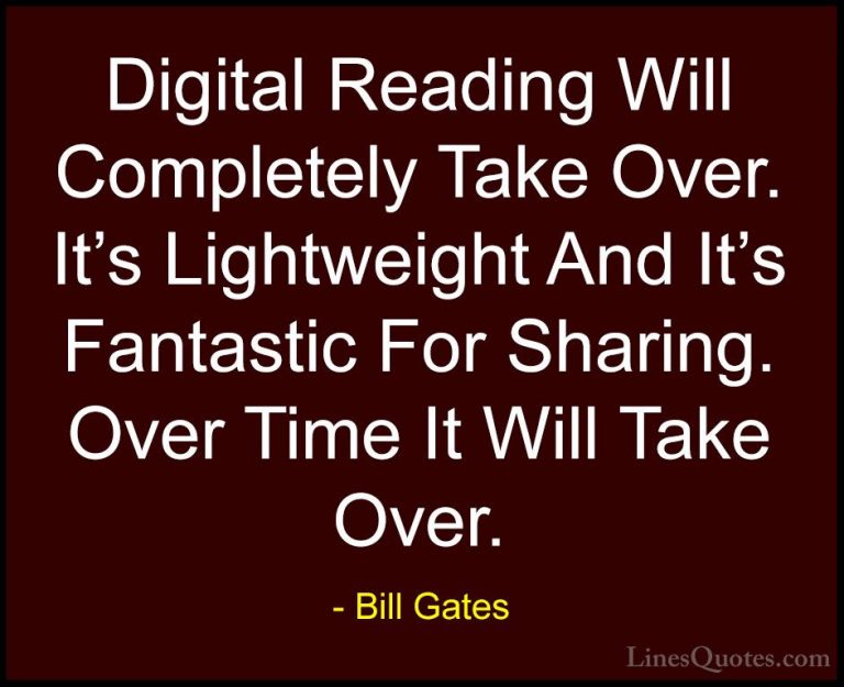 Bill Gates Quotes (99) - Digital Reading Will Completely Take Ove... - QuotesDigital Reading Will Completely Take Over. It's Lightweight And It's Fantastic For Sharing. Over Time It Will Take Over.