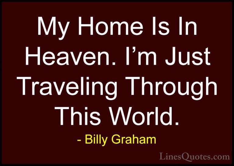 Billy Graham Quotes (10) - My Home Is In Heaven. I'm Just Traveli... - QuotesMy Home Is In Heaven. I'm Just Traveling Through This World.