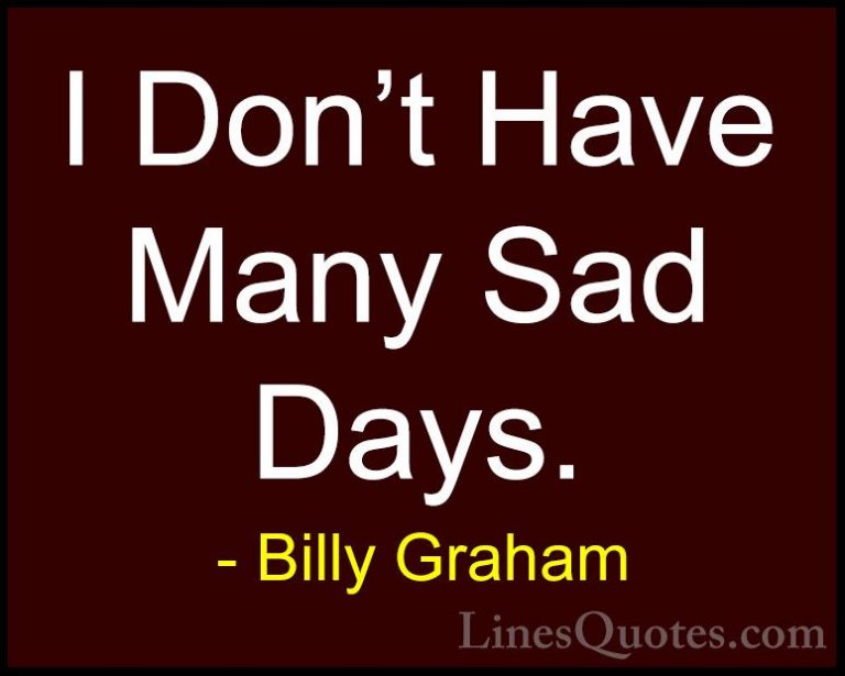 Billy Graham Quotes (100) - I Don't Have Many Sad Days.... - QuotesI Don't Have Many Sad Days.