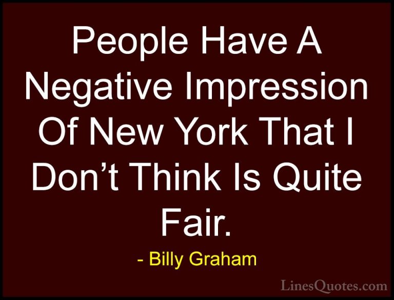 Billy Graham Quotes (102) - People Have A Negative Impression Of ... - QuotesPeople Have A Negative Impression Of New York That I Don't Think Is Quite Fair.