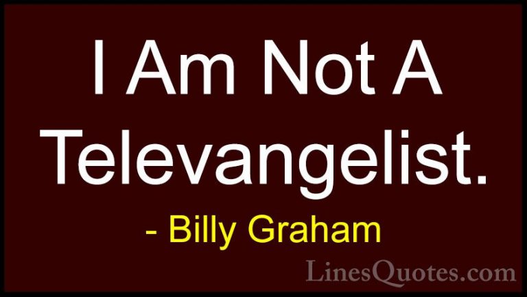 Billy Graham Quotes (111) - I Am Not A Televangelist.... - QuotesI Am Not A Televangelist.