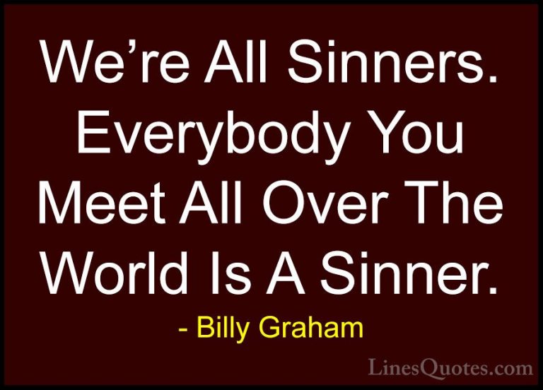 Billy Graham Quotes (112) - We're All Sinners. Everybody You Meet... - QuotesWe're All Sinners. Everybody You Meet All Over The World Is A Sinner.