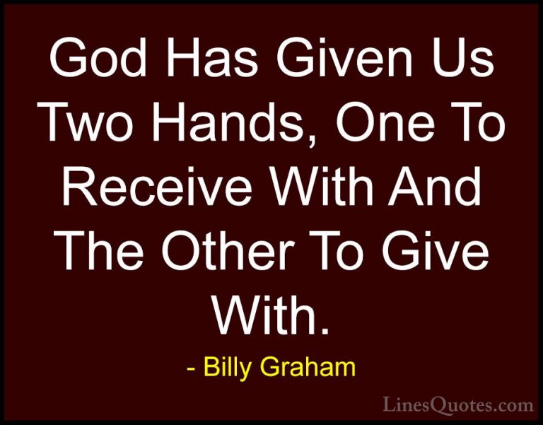 Billy Graham Quotes (12) - God Has Given Us Two Hands, One To Rec... - QuotesGod Has Given Us Two Hands, One To Receive With And The Other To Give With.