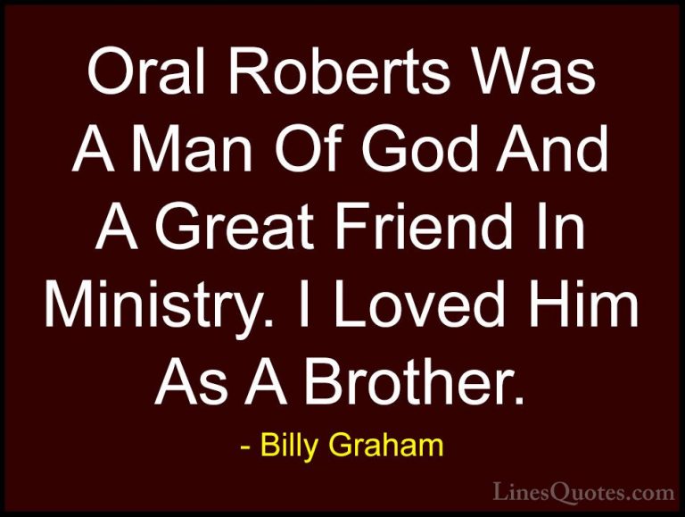 Billy Graham Quotes (124) - Oral Roberts Was A Man Of God And A G... - QuotesOral Roberts Was A Man Of God And A Great Friend In Ministry. I Loved Him As A Brother.