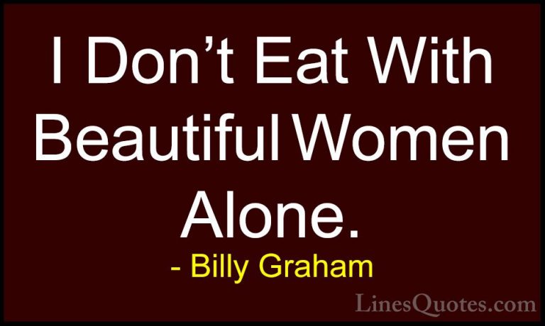 Billy Graham Quotes (130) - I Don't Eat With Beautiful Women Alon... - QuotesI Don't Eat With Beautiful Women Alone.