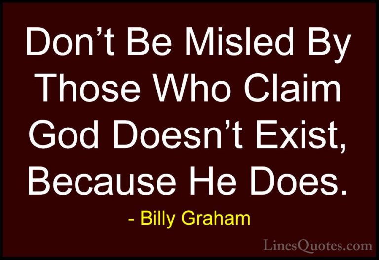 Billy Graham Quotes (132) - Don't Be Misled By Those Who Claim Go... - QuotesDon't Be Misled By Those Who Claim God Doesn't Exist, Because He Does.