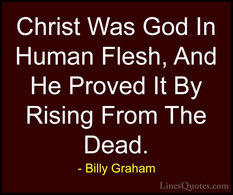 Billy Graham Quotes (133) - Christ Was God In Human Flesh, And He... - QuotesChrist Was God In Human Flesh, And He Proved It By Rising From The Dead.
