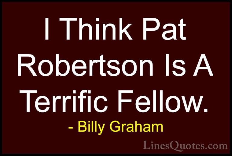 Billy Graham Quotes (152) - I Think Pat Robertson Is A Terrific F... - QuotesI Think Pat Robertson Is A Terrific Fellow.