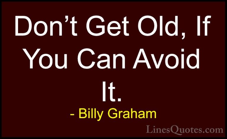 Billy Graham Quotes (153) - Don't Get Old, If You Can Avoid It.... - QuotesDon't Get Old, If You Can Avoid It.