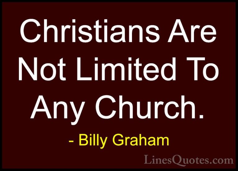 Billy Graham Quotes (160) - Christians Are Not Limited To Any Chu... - QuotesChristians Are Not Limited To Any Church.