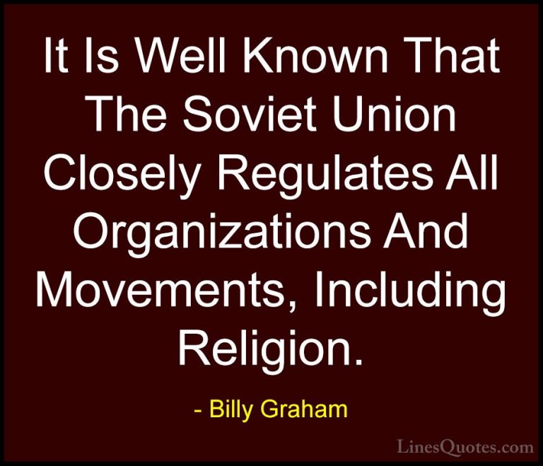 Billy Graham Quotes (168) - It Is Well Known That The Soviet Unio... - QuotesIt Is Well Known That The Soviet Union Closely Regulates All Organizations And Movements, Including Religion.