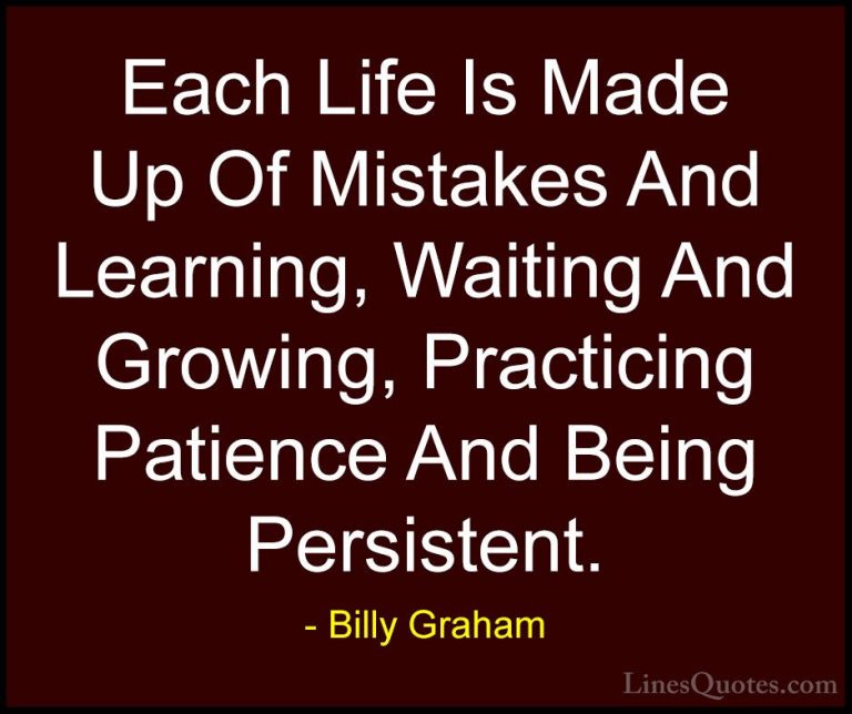 Billy Graham Quotes (177) - Each Life Is Made Up Of Mistakes And ... - QuotesEach Life Is Made Up Of Mistakes And Learning, Waiting And Growing, Practicing Patience And Being Persistent.