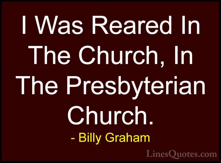 Billy Graham Quotes (184) - I Was Reared In The Church, In The Pr... - QuotesI Was Reared In The Church, In The Presbyterian Church.