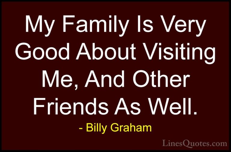 Billy Graham Quotes (205) - My Family Is Very Good About Visiting... - QuotesMy Family Is Very Good About Visiting Me, And Other Friends As Well.