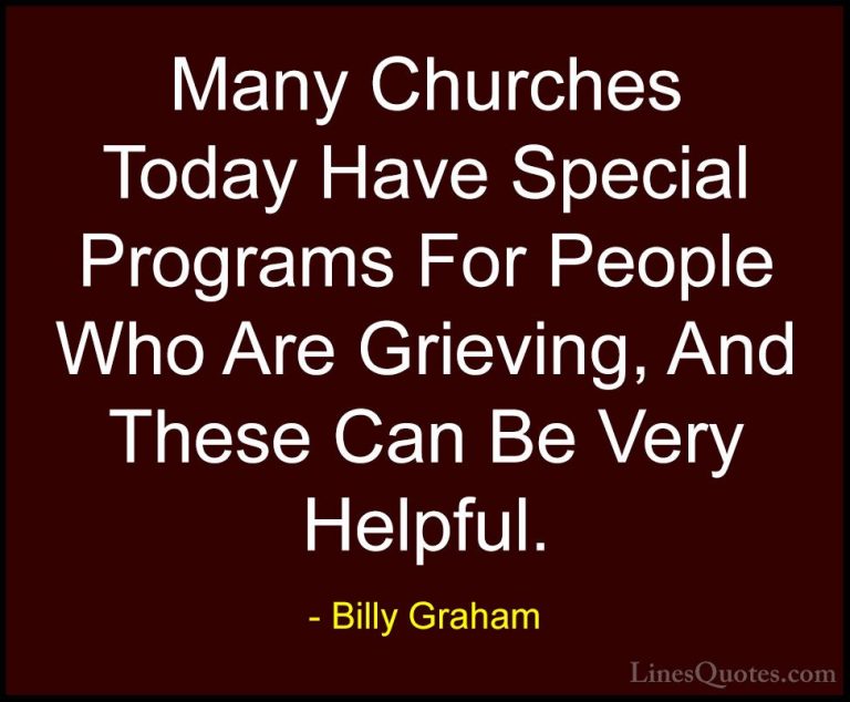 Billy Graham Quotes (210) - Many Churches Today Have Special Prog... - QuotesMany Churches Today Have Special Programs For People Who Are Grieving, And These Can Be Very Helpful.