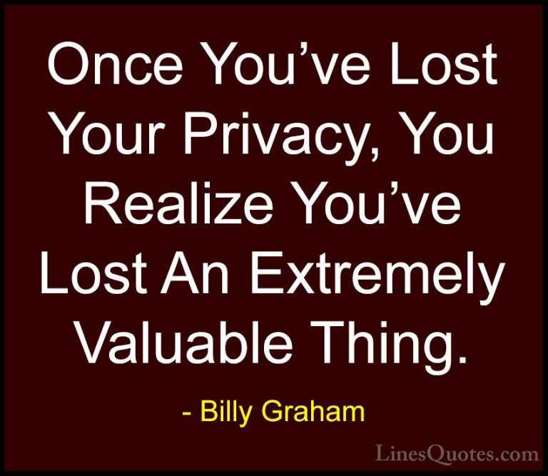 Billy Graham Quotes (24) - Once You've Lost Your Privacy, You Rea... - QuotesOnce You've Lost Your Privacy, You Realize You've Lost An Extremely Valuable Thing.