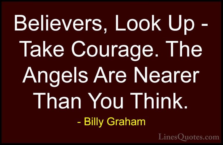 Billy Graham Quotes (31) - Believers, Look Up - Take Courage. The... - QuotesBelievers, Look Up - Take Courage. The Angels Are Nearer Than You Think.