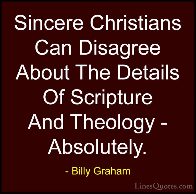 Billy Graham Quotes (32) - Sincere Christians Can Disagree About ... - QuotesSincere Christians Can Disagree About The Details Of Scripture And Theology - Absolutely.
