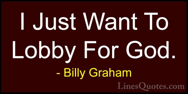 Billy Graham Quotes (49) - I Just Want To Lobby For God.... - QuotesI Just Want To Lobby For God.